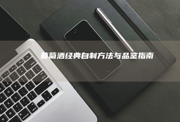 葡萄酒经典自制方法与品鉴指南